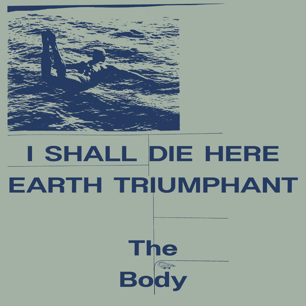Body, The "I Shall Die Here / Earth Triumphant"