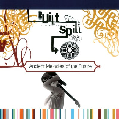Built to Spill "Ancient Melodies of the Future"